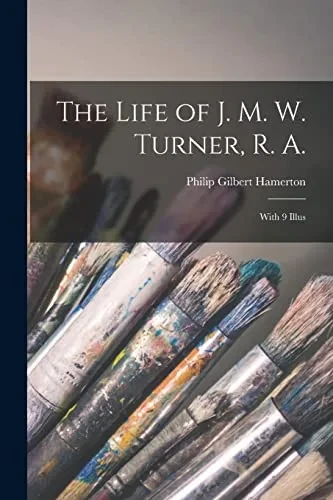 The Life Of J. M. W. Turner, R. A.; With 9 Illus