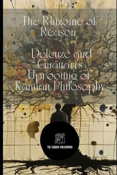 The Rhizome of Reason: Deleuze and Guattari's Uprooting of Kantian Philosophy