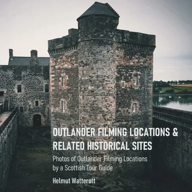 Outlander Filming Locations and Related Historical Sites: Snapshots of Outlander Filming Locations by a Tour Guide in Scotland