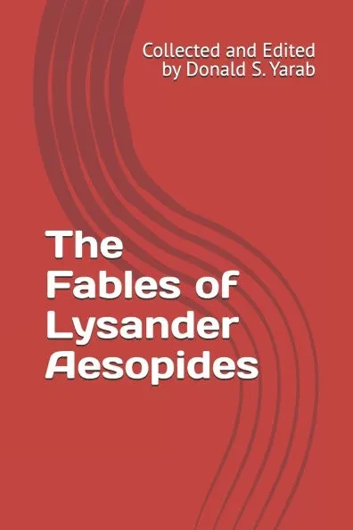 The Fables of Lysander Aesopides: Collected and Edited by Donald S. Yarab