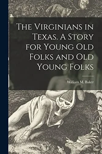 The Virginians In Texas. A Story For Young Old Folks And Old Young Folks