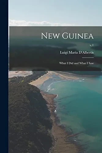 New Guinea: What I Did And What I Saw; V.1
