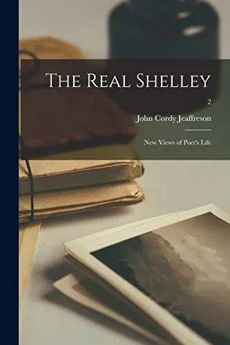 The Real Shelley: New Views Of Poet'S Life; 2