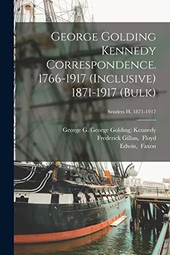 George Golding Kennedy Correspondence. 1766-1917 (Inclusive) 1871-1917 (Bulk); Senders H, 1871-1917