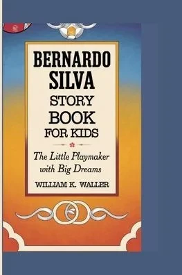 Bernardo Silva Story Book for Kids: The Little Playmaker with Big Dreams