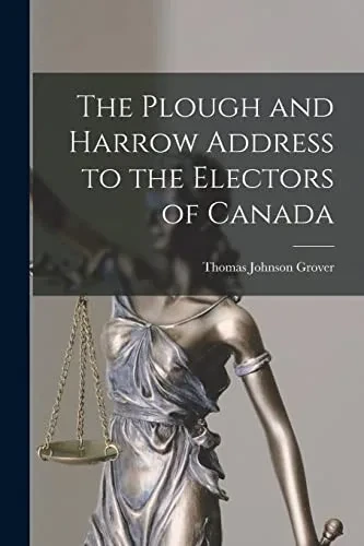 The Plough And Harrow Address To The Electors Of Canada [Microform]