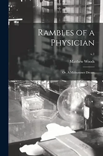 Rambles Of A Physician: Or, A Midsummer Dream; V.1