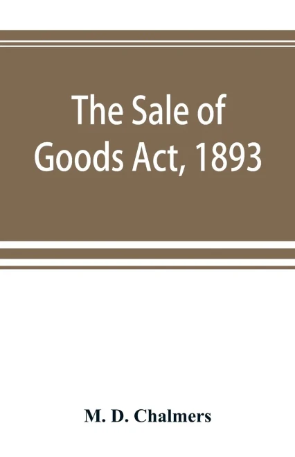 The Sale Of Goods Act, 1893: Including The Factors Acts, 1889 & 1890