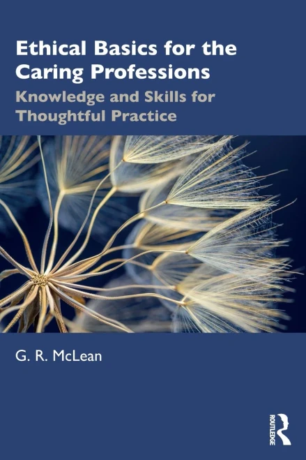 Ethical Basics For The Caring Professions: Knowledge And Skills For Thoughtful Practice