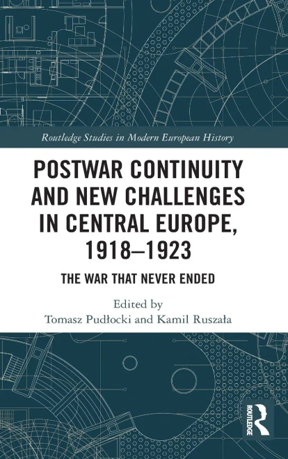 Postwar Continuity And New Challenges In Central Europe, 19181923: The War That Never Ended (Routledge Studies In Modern European History)