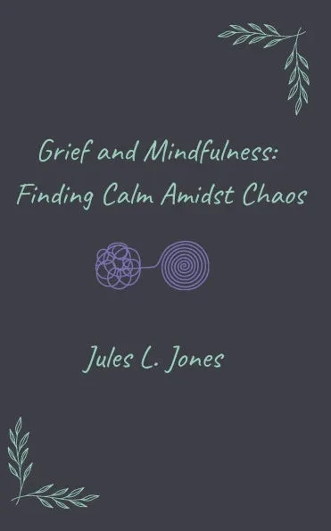 Grief and Mindfulness: Finding Calm Amidst Chaos