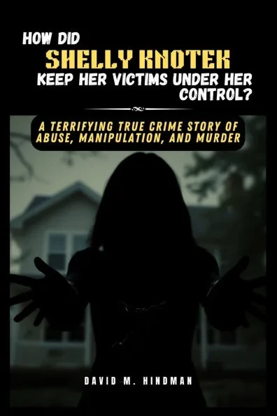 How Did Shelly Knotek Keep Her Victims Under Her Control?: A Terrifying True Crime Story of Abuse, Manipulation, and Murder