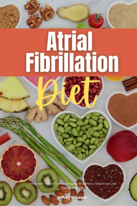Atrial Fibrillation Diet: A Beginner'S 2-Week Guide On Managing Afib, With Curated Recipes And A Sample Meal Plan