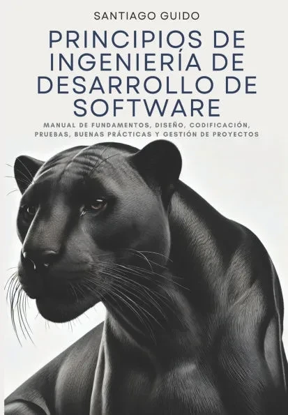 Principios de Ingeniería de Desarrollo de Software: Manual de fundamentos, diseño, codificación, pruebas, buenas prácticas y gestión de proyectos