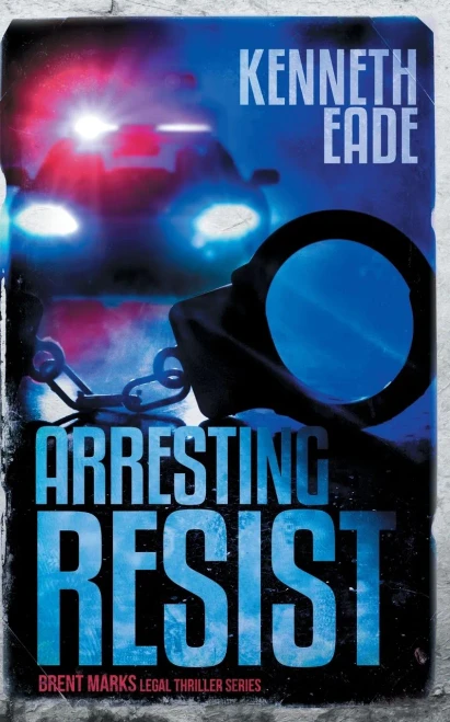 Arresting Resist: A Brent Marks Legal Thriller