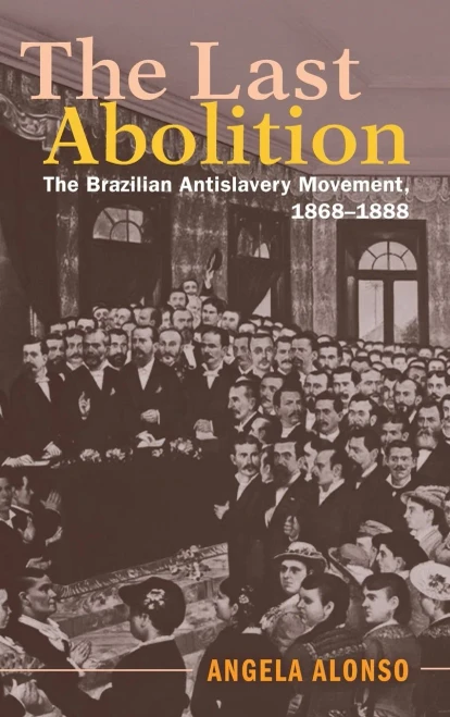 The Last Abolition: The Brazilian Antislavery Movement, 18681888 (Afro-Latin America)