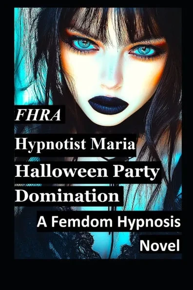 Hypnotist Maria; Halloween Party Domination. A Femdom Hypnosis Story FD, MC. (FHRA): 1st person narrative tales of mind control, brainwashing, humilia