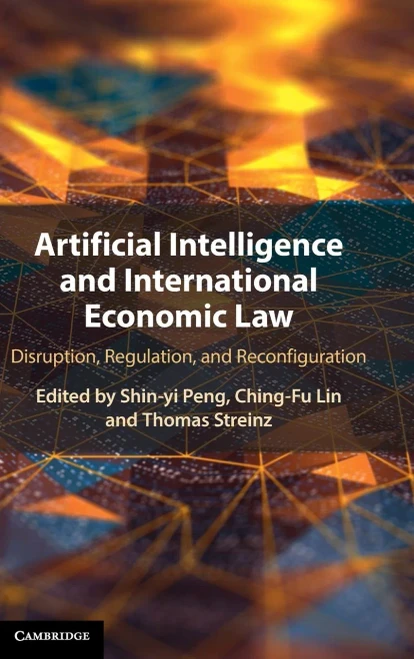Artificial Intelligence And International Economic Law: Disruption, Regulation, And Reconfiguration