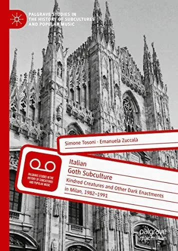 Italian Goth Subculture: Kindred Creatures and Other Dark Enactments in Milan, 1982-1991 (Palgrave Studies in the History of Subcultures and Popular Music)