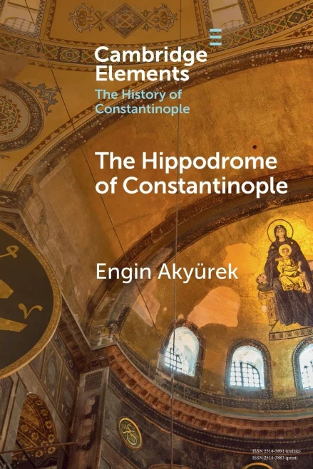 The Hippodrome Of Constantinople (Elements In The History Of Constantinople)
