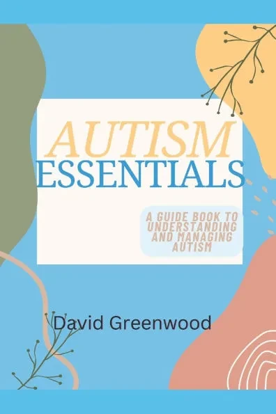 Autism Essentials: A Guidebook to Understanding and Managing Autism