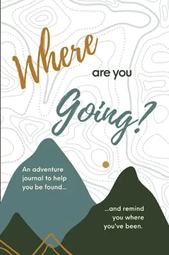 Where Are You Going?: An Adventure Journal To Help You Be Found, And Remind You Of Where You'Ve Been.