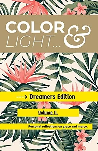 Color & Light - Dreamers Edition - Volume Ii.: Personal Reflections On Grace & Mercy.