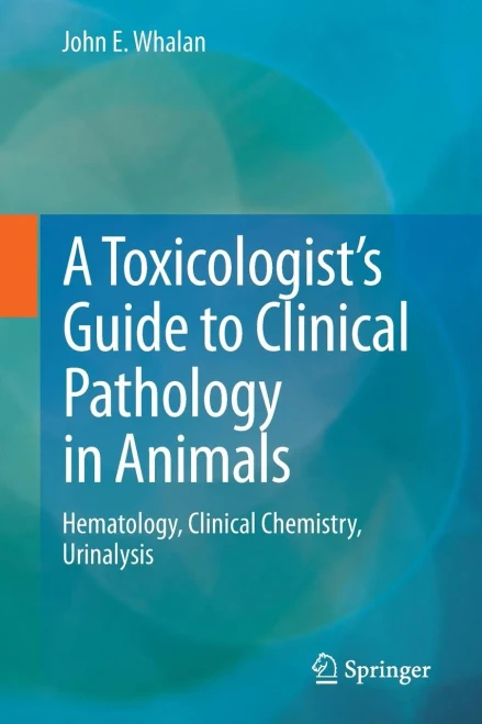 A Toxicologist's Guide to Clinical Pathology in Animals: Hematology, Clinical Chemistry, Urinalysis