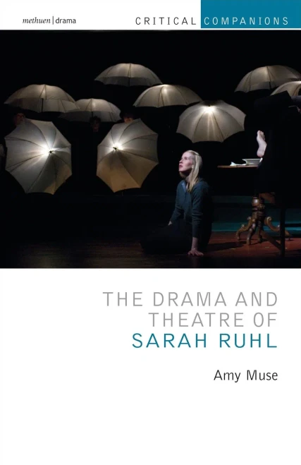 The Drama and Theatre of Sarah Ruhl (Critical Companions)