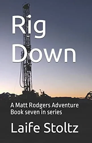 Rig Down: A Matt Rodgers Adventure Book Seven In Series