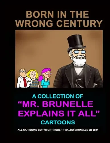 Born In The Wrong Century: A Collection Of Mr. Brunelle Explains It All Cartoons
