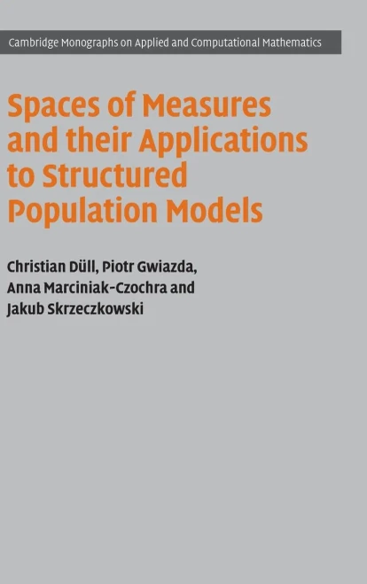 Spaces Of Measures And Their Applications To Structured Population Models (Cambridge Monographs On Applied And Computational Mathematics, Series Number 36)