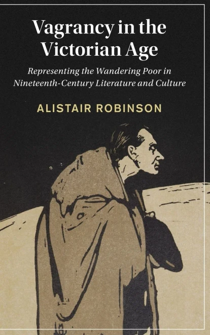 Vagrancy In The Victorian Age: Representing The Wandering Poor In Nineteenth-Century Literature And Culture (Cambridge Studies In Nineteenth-Century Literature And Culture, Series Number 134)
