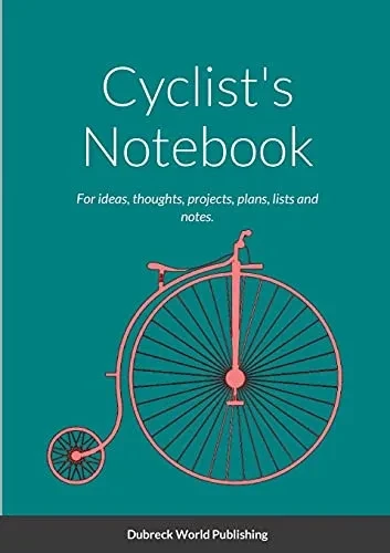 Cyclist'S Notebook: For Ideas, Thoughts, Projects, Plans, Lists And Notes.