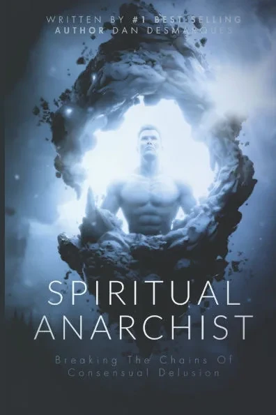 Spiritual Anarchist: Breaking the Chains of Consensual Delusion