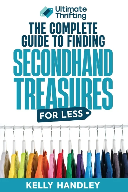 Ultimate Thrifting - The Complete Guide to Finding Secondhand Treasures for Less: Everything you always wanted to know about thrifting and reselling a