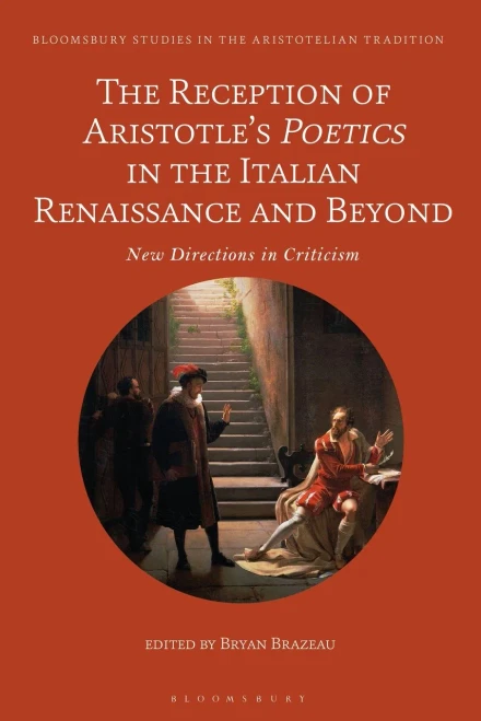 The Reception Of AristotleS Poetics In The Italian Renaissance And Beyond: New Directions In Criticism (Bloomsbury Studies In The Aristotelian Tradition)