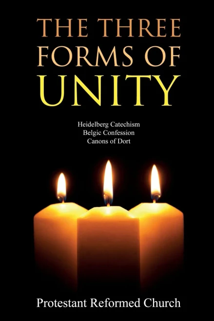 The Three Forms Of Unity: Heidelberg Catechism, Belgic Confession, Canons Of Dort