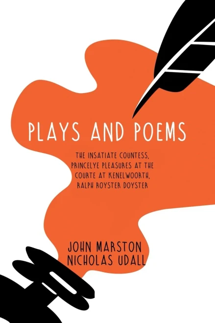 Plays And Poems: The Insatiate Countess, Princelye Pleasures At The Courte At Kenelwoorth, Ralph Royster Doyster