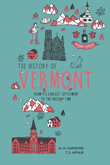 The History Of Vermont: From Its Earliest Settlement To The Present Time