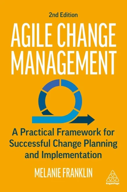 Agile Change Management: A Practical Framework For Successful Change Planning And Implementation