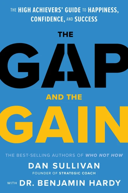 The Gap And The Gain: The High Achievers' Guide To Happiness, Confidence, And Success