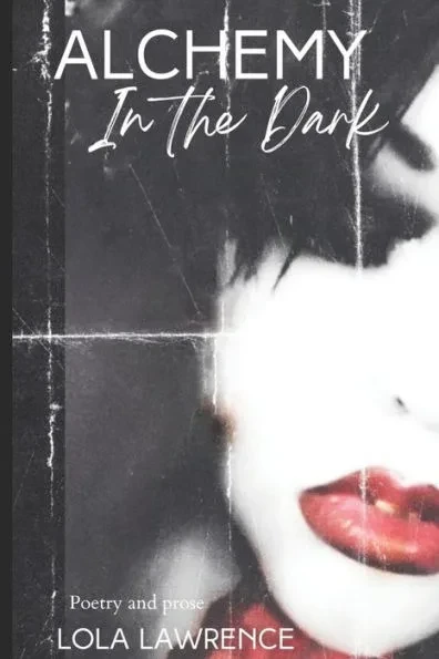 Alchemy in the Dark: Poetry and prose by Lola Lawrence