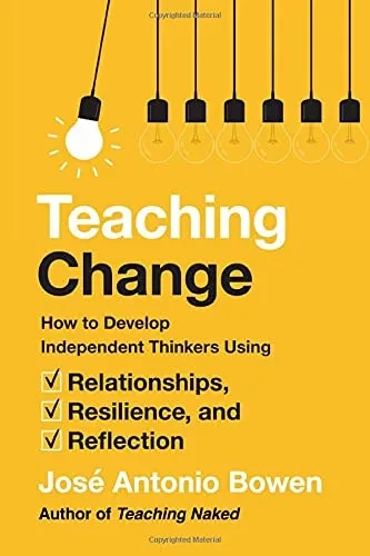 Teaching Change: How To Develop Independent Thinkers Using Relationships, Resilience, And Reflection