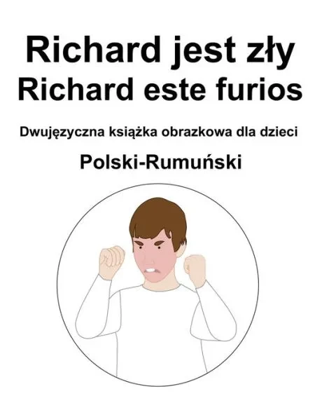 Polski-Rumuński Richard jest zly / Richard este furios Dwujęzyczna książka obrazkowa dla dzieci