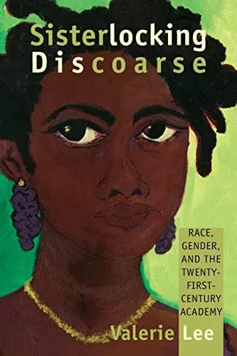 Sisterlocking Discoarse: Race, Gender, And The Twenty-First-Century Academy
