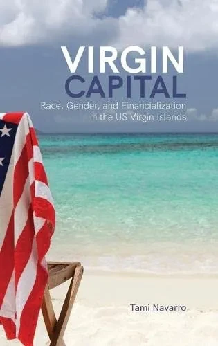 Virgin Capital: Race, Gender, And Financialization In The Us Virgin Islands (Suny)