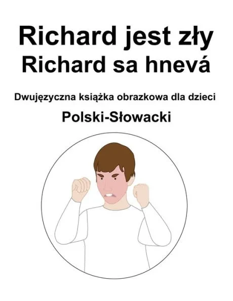 Polski-Slowacki Richard jest zly / Richard sa hnevÃ¡ Dwujęzyczna książka obrazkowa dla dzieci