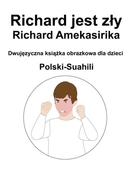 Polski-Suahili Richard jest zly / Richard Amekasirika Dwujęzyczna książka obrazkowa dla dzieci