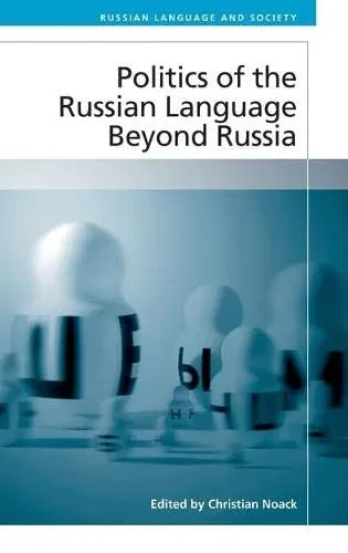 Politics Of The Russian Language Beyond Russia (Russian Language And Society)